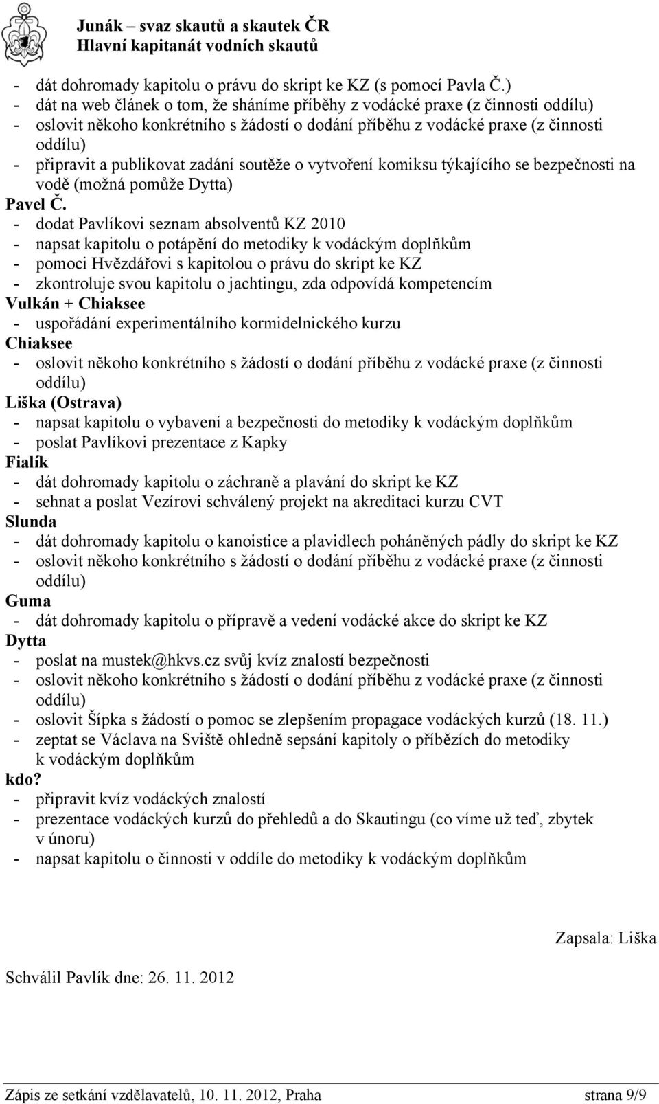 - dodat Pavlíkovi seznam absolventů KZ 2010 - napsat kapitolu o potápění do metodiky k vodáckým doplňkům - pomoci Hvězdářovi s kapitolou o právu do skript ke KZ - zkontroluje svou kapitolu o