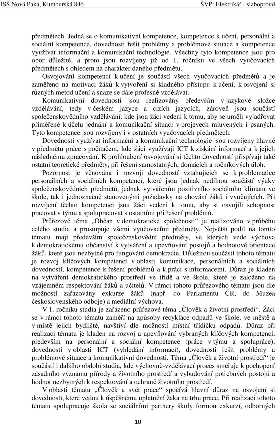 Všechny tyto kompetence jsou pro obor důležité, a proto jsou rozvíjeny již od 1. ročníku ve všech vyučovacích předmětech s ohledem na charakter daného předmětu.