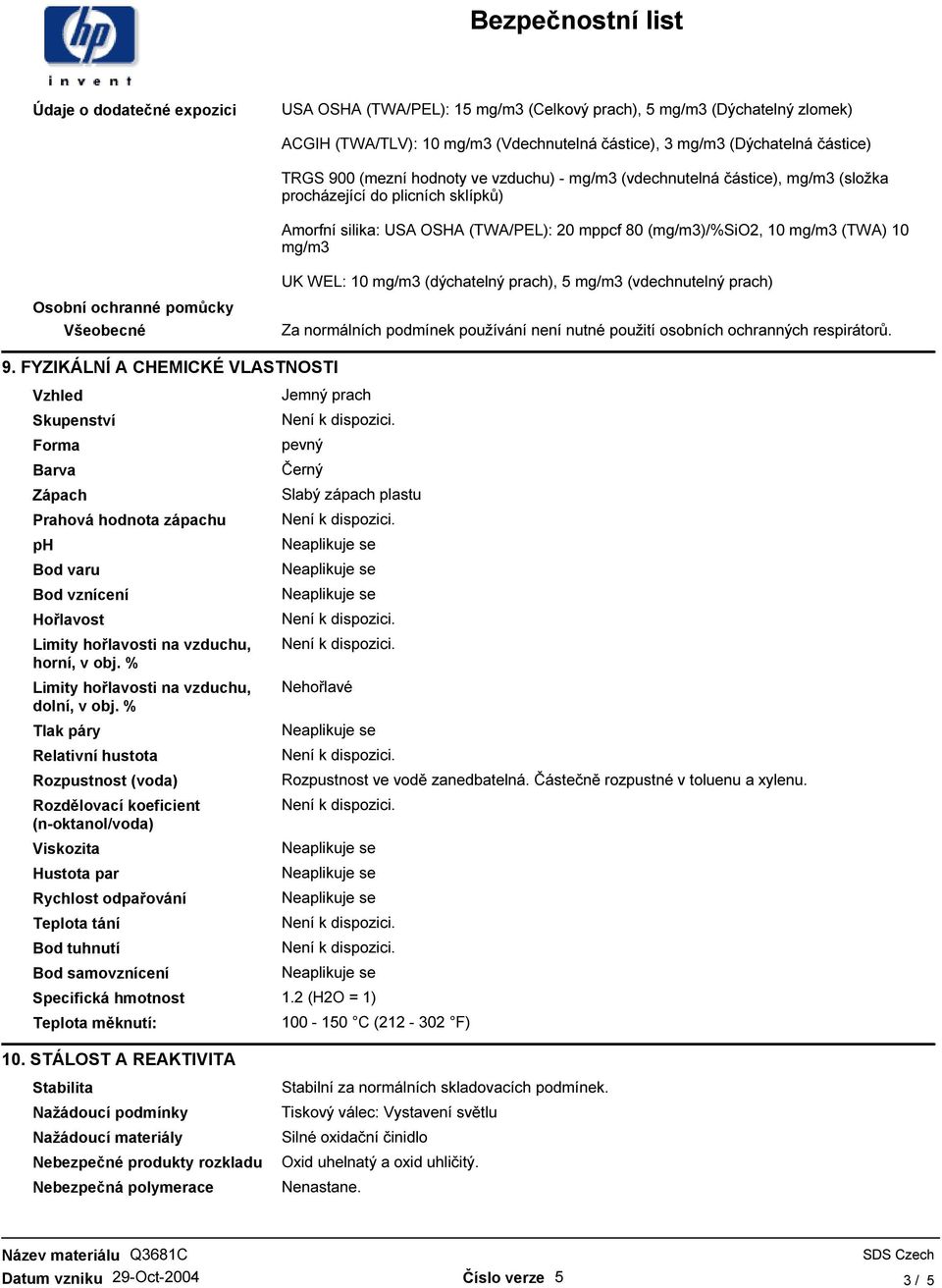 mg/m3 (dýchatelný prach), 5 mg/m3 (vdechnutelný prach) Osobní ochranné pomůcky Všeobecné Za normálních podmínek používání není nutné použití osobních ochranných respirátorů. 9.