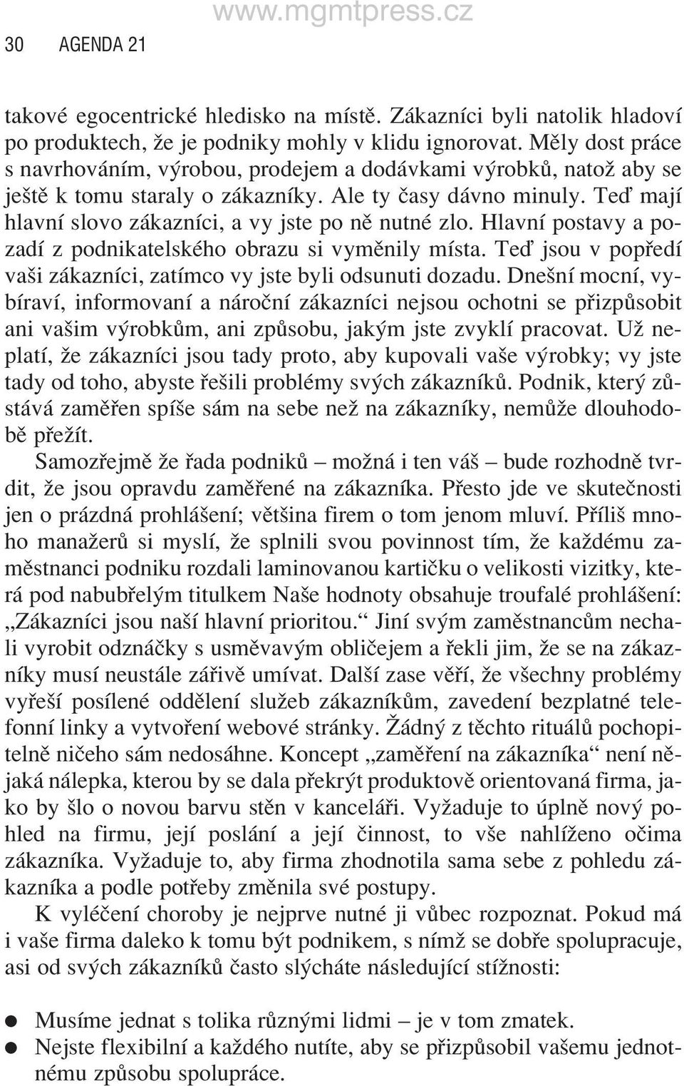 TeÔ majì hlavnì slovo z kaznìci, a vy jste po nï nutnè zlo. HlavnÌ postavy a pozadì z podnikatelskèho obrazu si vymïnily mìsta. TeÔ jsou v pop edì vaöi z kaznìci, zatìmco vy jste byli odsunuti dozadu.