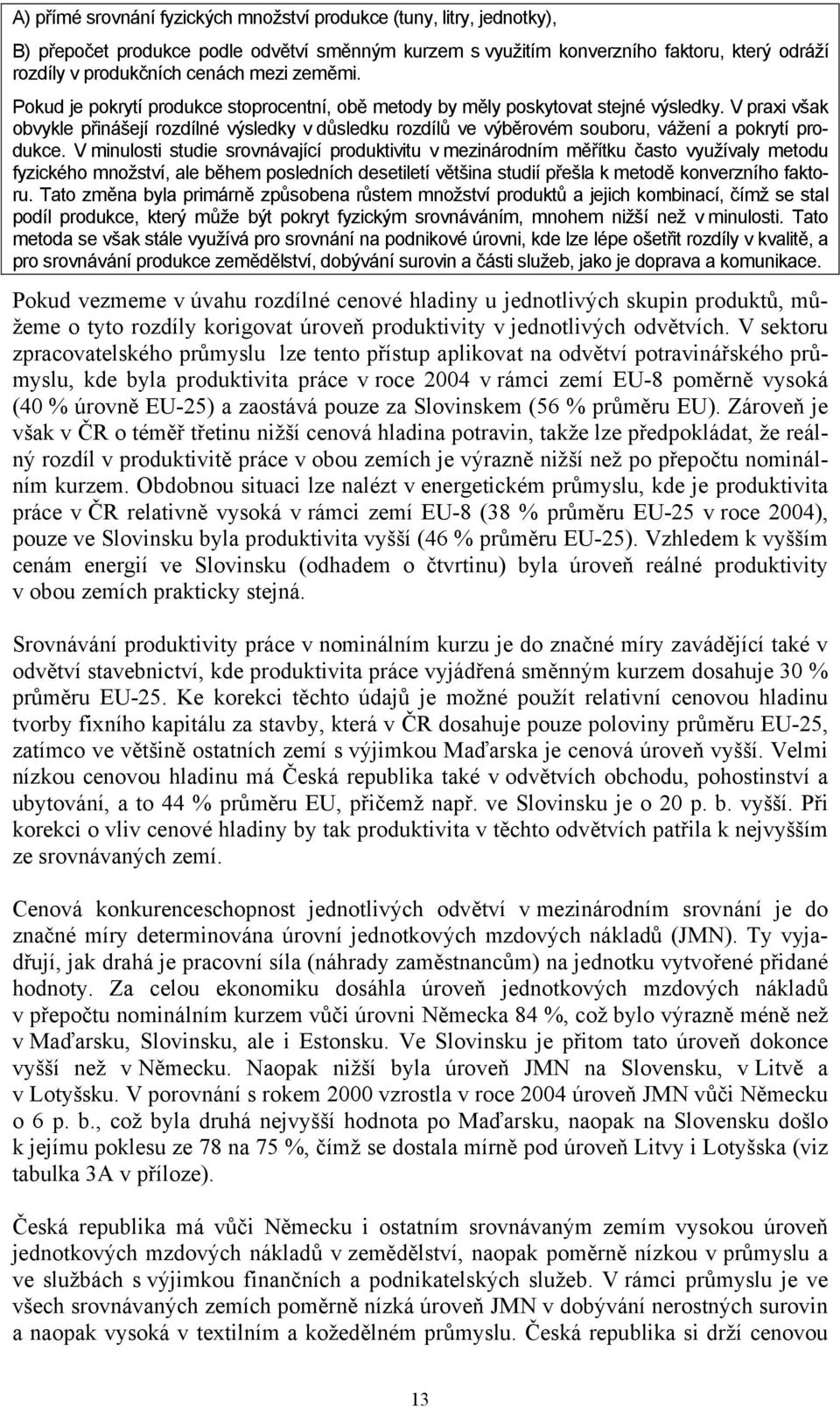 V praxi však obvykle přinášejí rozdílné výsledky v důsledku rozdílů ve výběrovém souboru, vážení a pokrytí produkce.