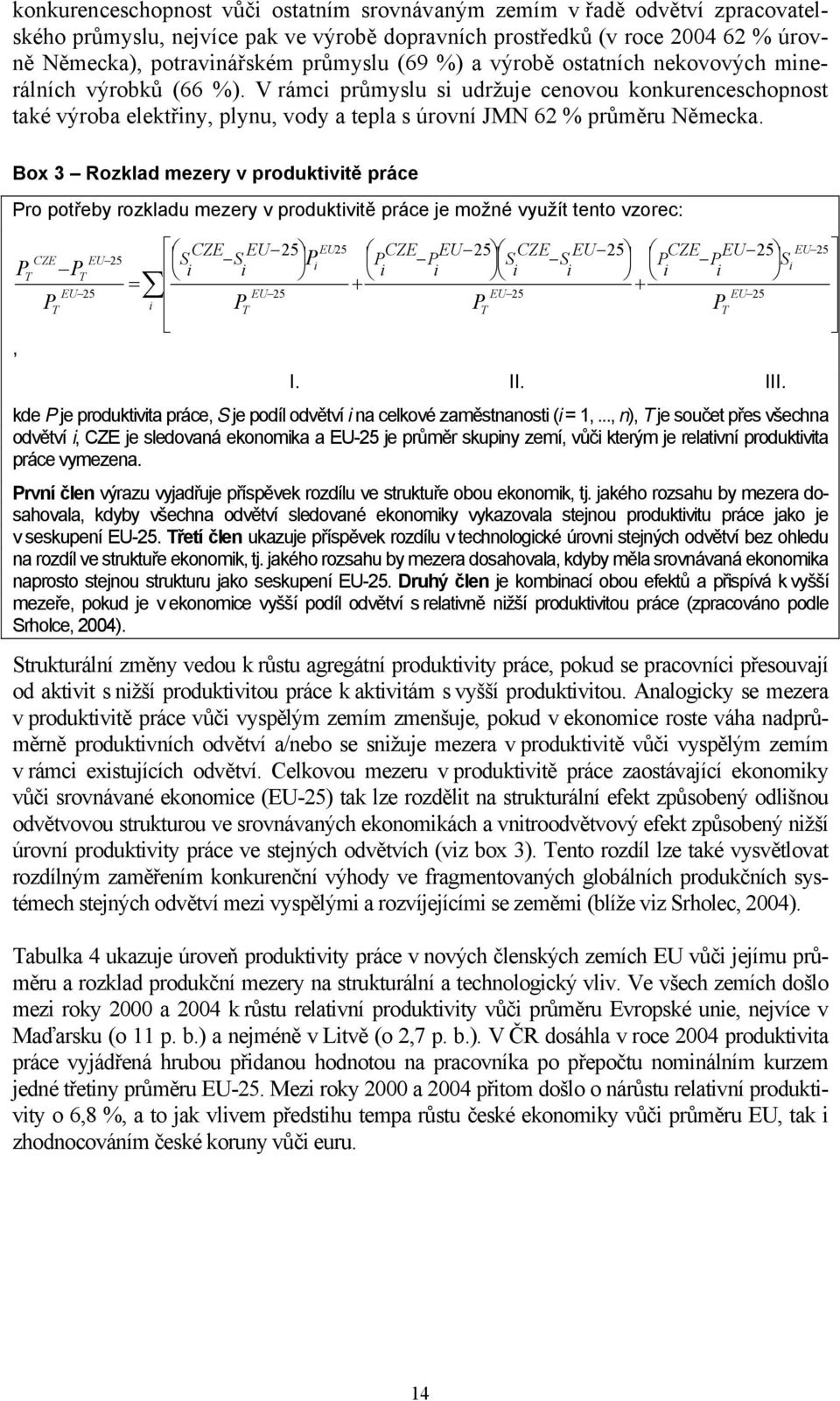 Box 3 Rozklad mezery v produktivitě práce Pro potřeby rozkladu mezery v produktivitě práce je možné využít tento vzorec: CZE EU 25 EU25 CZE EU 25 CZE EU 25 CZE EU 25 CZE EU 25 S S P i P P S S P P S P