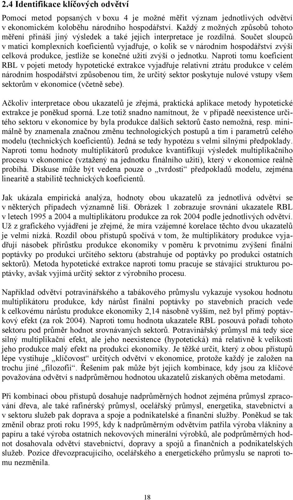 Součet sloupců v matici komplexních koeficientů vyjadřuje, o kolik se v národním hospodářství zvýší celková produkce, jestliže se konečné užití zvýší o jednotku.