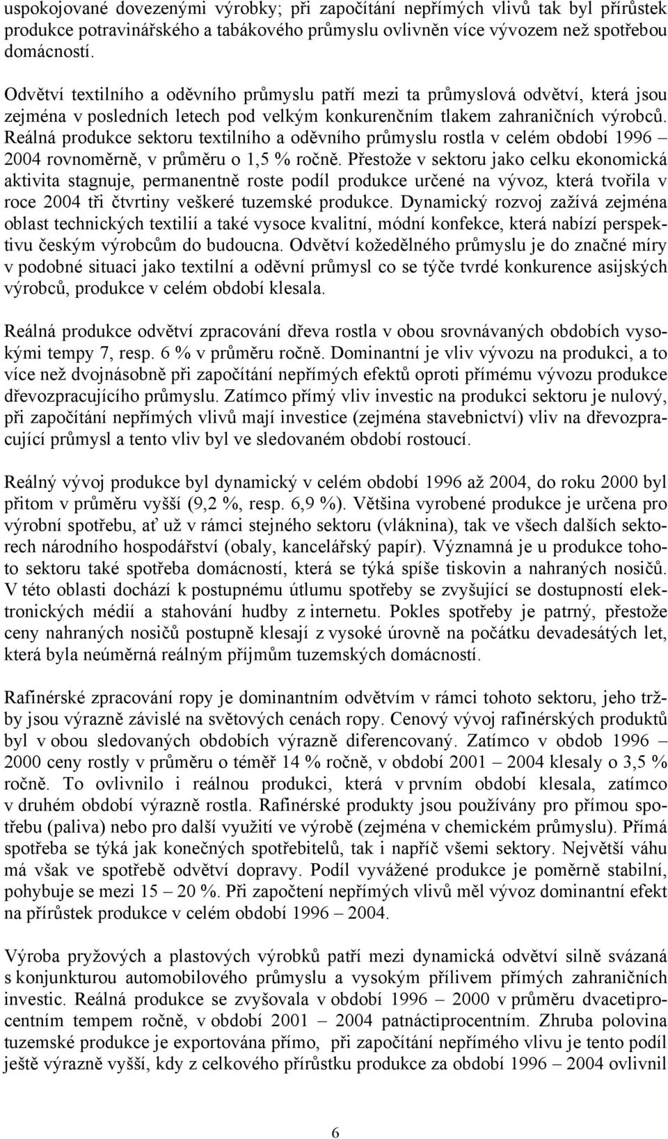 Reálná produkce sektoru textilního a oděvního průmyslu rostla v celém období 1996 2004 rovnoměrně, v průměru o 1,5 % ročně.