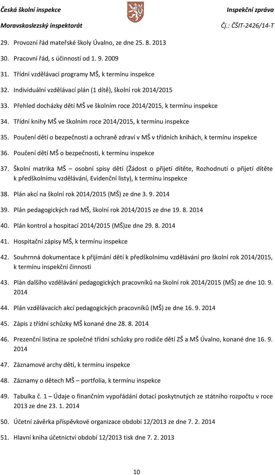 Třídní knihy MŠ ve školním roce 2014/2015, k termínu inspekce 35. Poučení dětí o bezpečnosti a ochraně zdraví v MŠ v třídních knihách, k termínu inspekce 36.