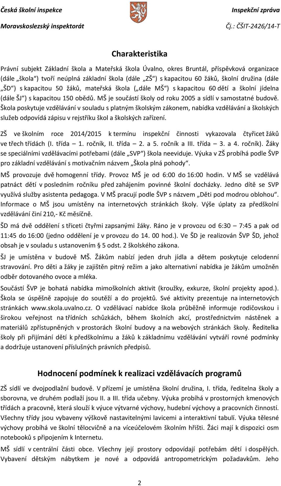 Škola poskytuje vzdělávání v souladu s platným školským zákonem, nabídka vzdělávání a školských služeb odpovídá zápisu v rejstříku škol a školských zařízení.