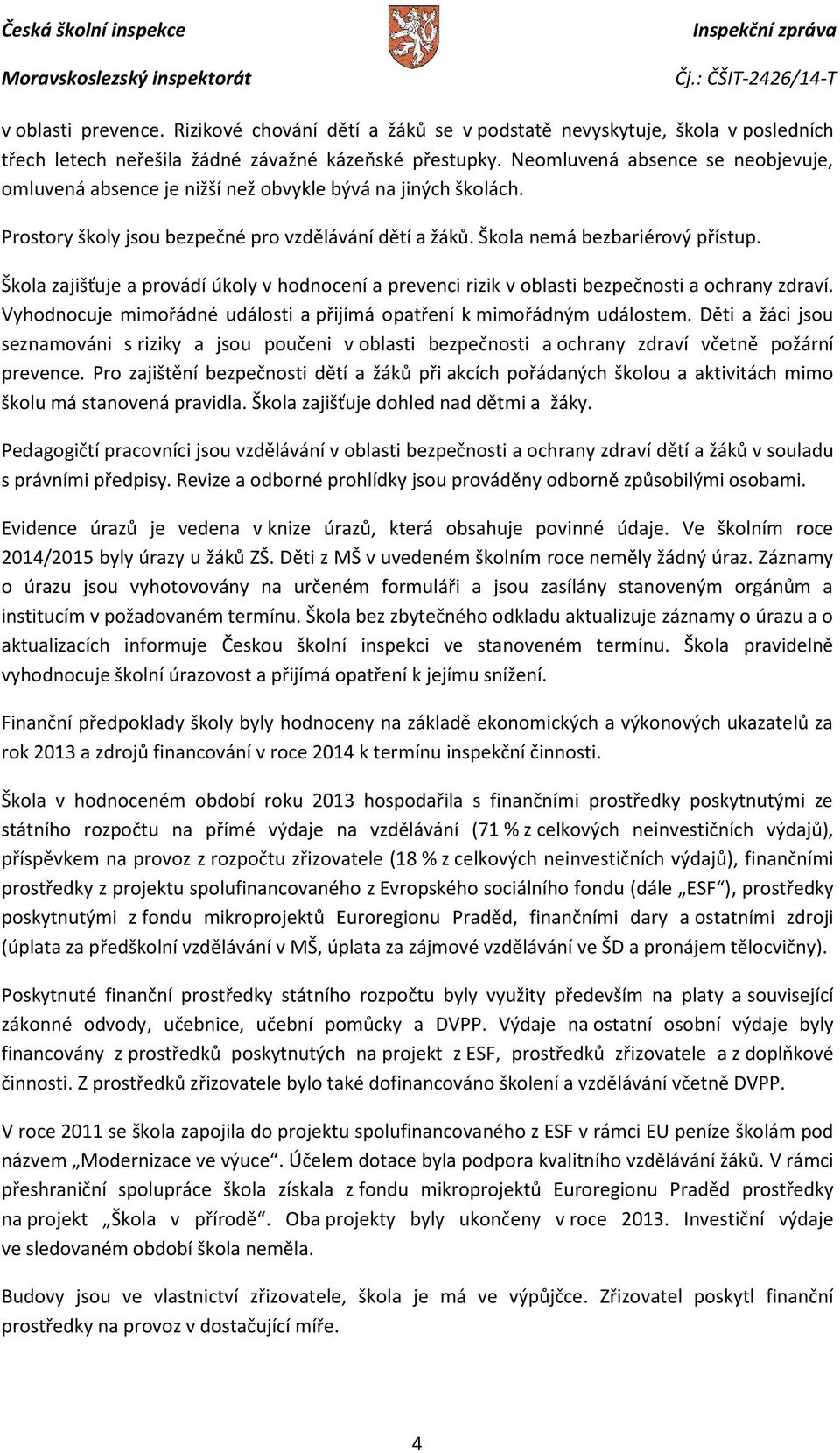 Škola zajišťuje a provádí úkoly v hodnocení a prevenci rizik v oblasti bezpečnosti a ochrany zdraví. Vyhodnocuje mimořádné události a přijímá opatření k mimořádným událostem.