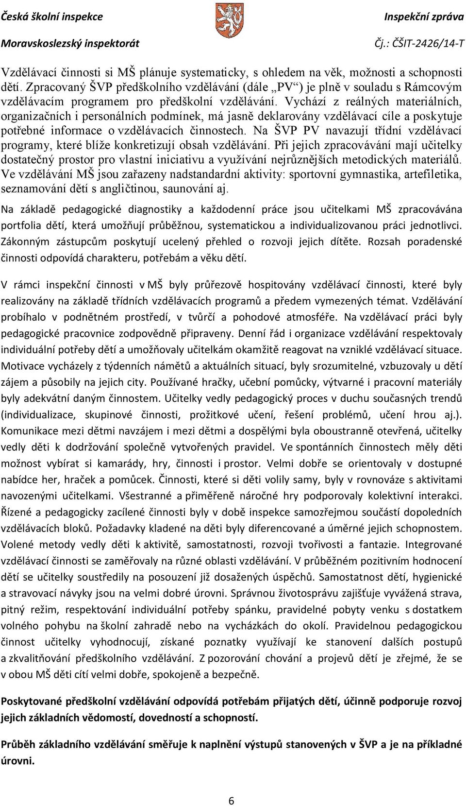 Vychází z reálných materiálních, organizačních i personálních podmínek, má jasně deklarovány vzdělávací cíle a poskytuje potřebné informace o vzdělávacích činnostech.