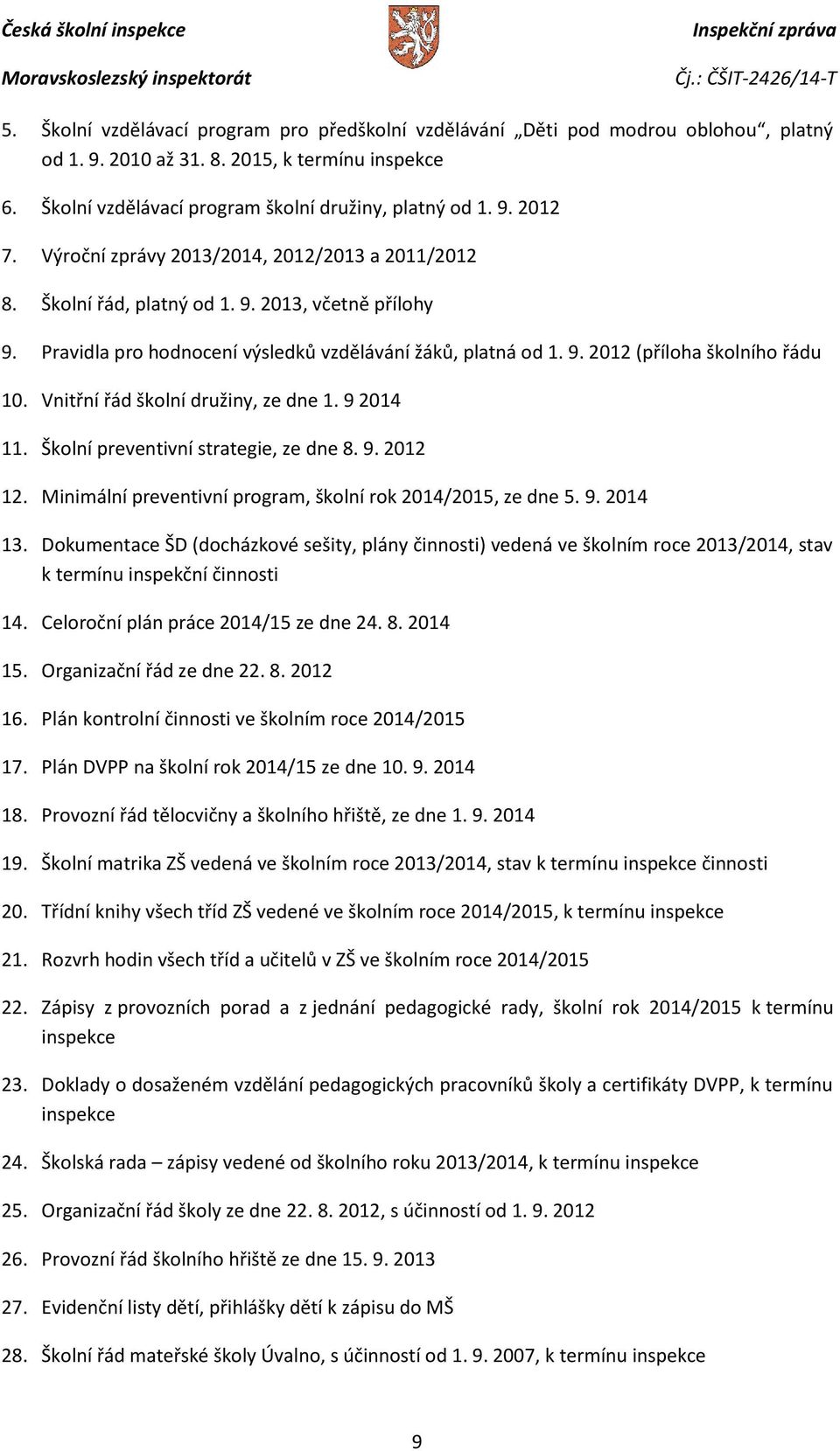 Vnitřní řád školní družiny, ze dne 1. 9 2014 11. Školní preventivní strategie, ze dne 8. 9. 2012 12. Minimální preventivní program, školní rok 2014/2015, ze dne 5. 9. 2014 13.