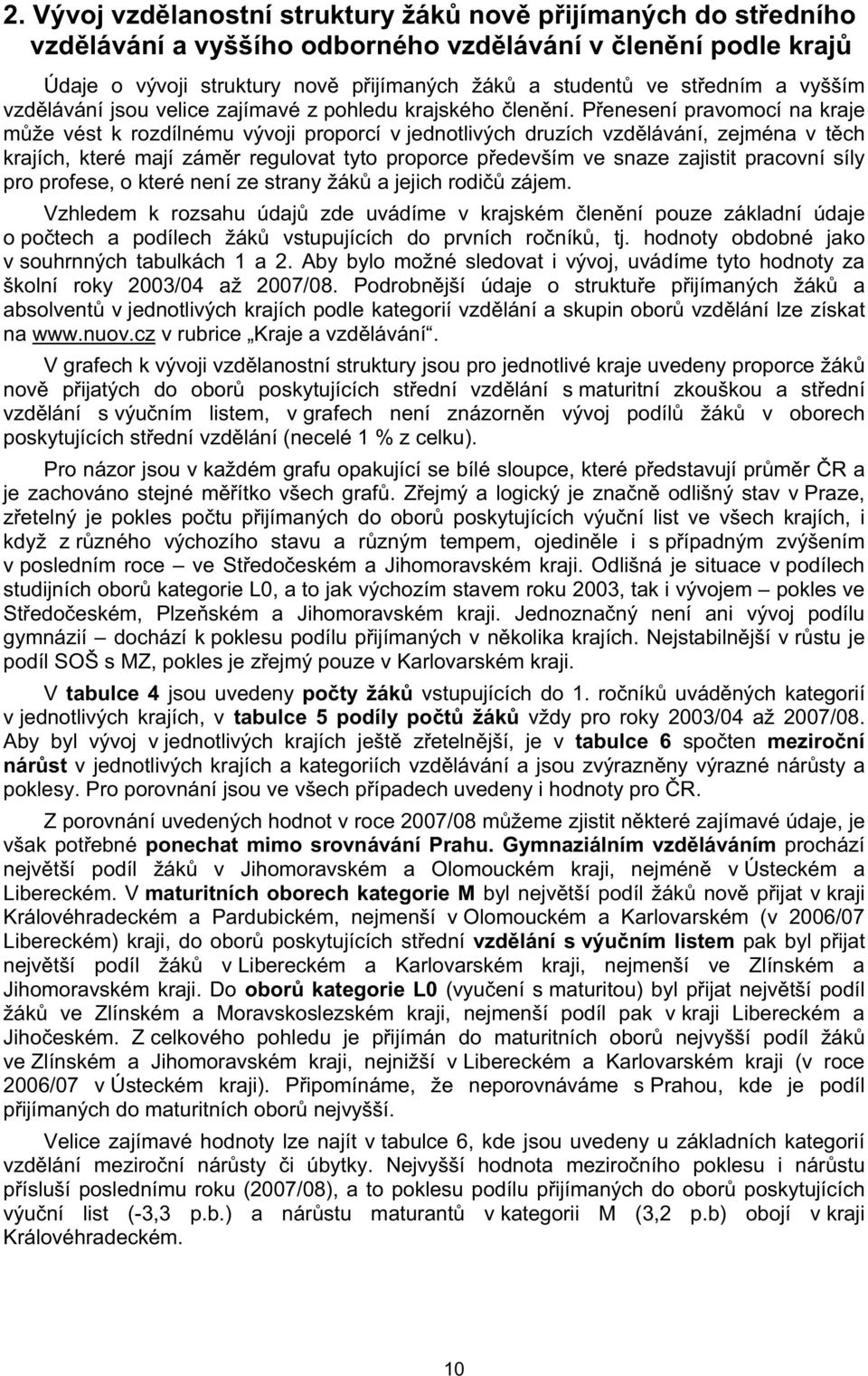 P enesení pravomocí na kraje m že vést k rozdílnému vývoji proporcí v jednotlivých druzích vzd lávání, zejména v t ch krajích, které mají zám r regulovat tyto proporce p edevším ve snaze zajistit