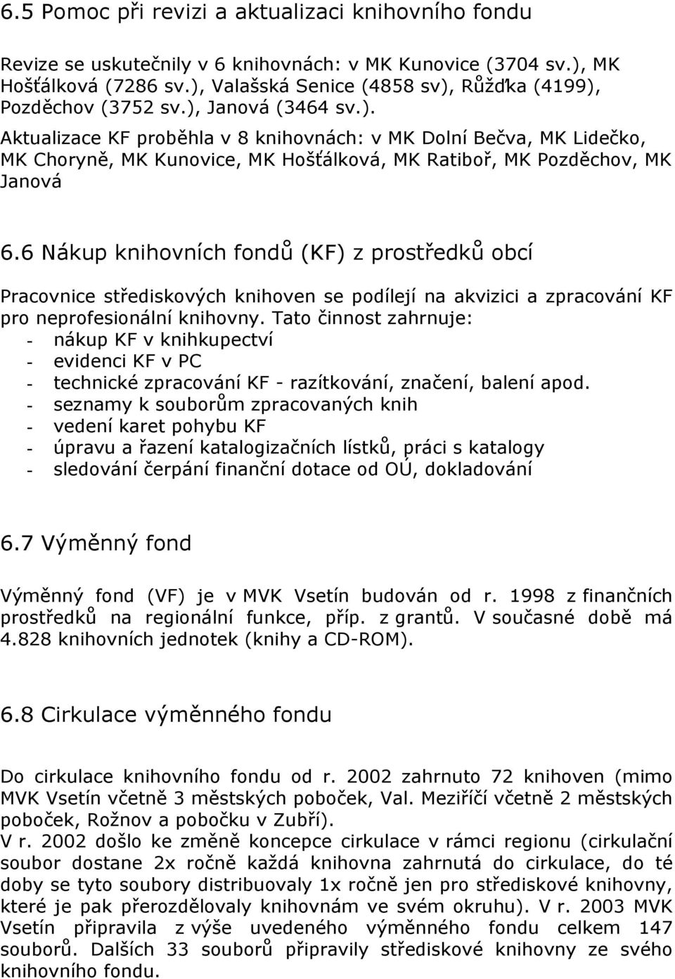 6 Nákup knihovních fondů (KF) z prostředků obcí Pracovnice střediskových knihoven se podílejí na akvizici a zpracování KF pro neprofesionální knihovny.