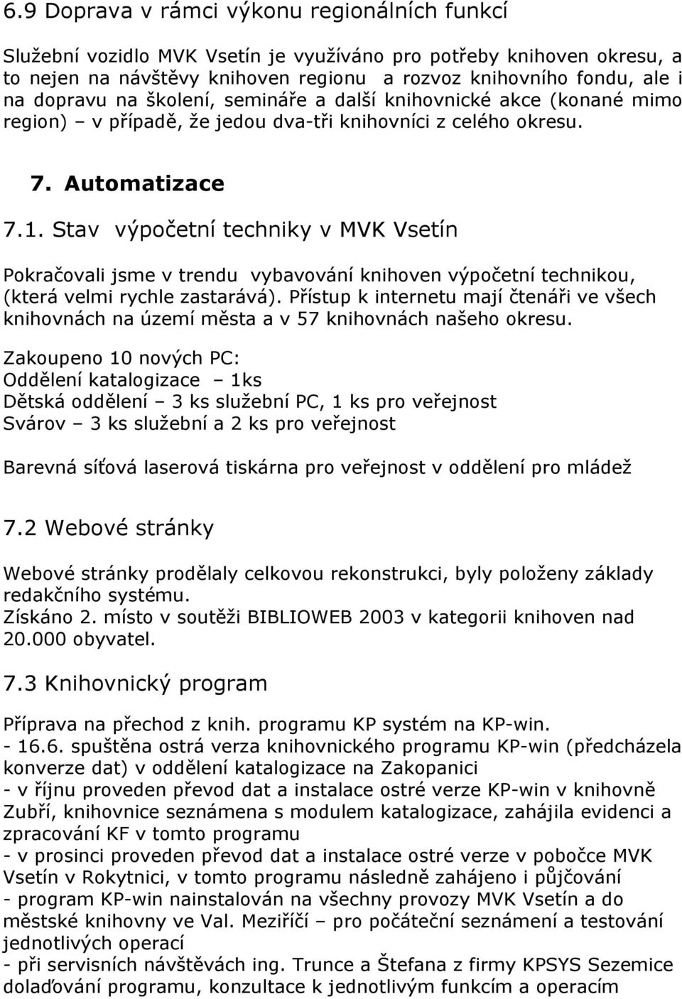 Stav výpočetní techniky v MVK Vsetín Pokračovali jsme v trendu vybavování knihoven výpočetní technikou, (která velmi rychle zastarává).