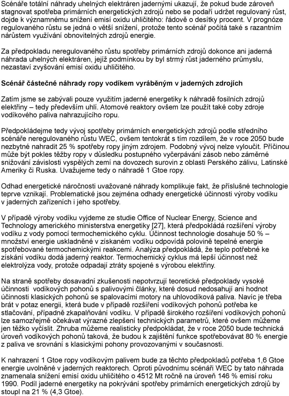 V prognóze regulovaného růstu se jedná o větší snížení, protože tento scénář počítá také s razantním nárůstem využívání obnovitelných zdrojů energie.