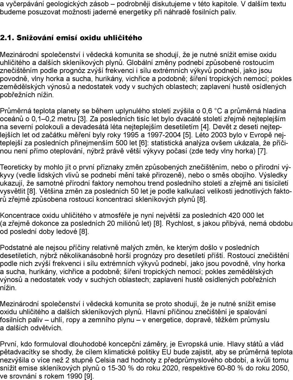 Globální změny podnebí způsobené rostoucím znečištěním podle prognóz zvýší frekvenci i sílu extrémních výkyvů podnebí, jako jsou povodně, vlny horka a sucha, hurikány, vichřice a podobně; šíření