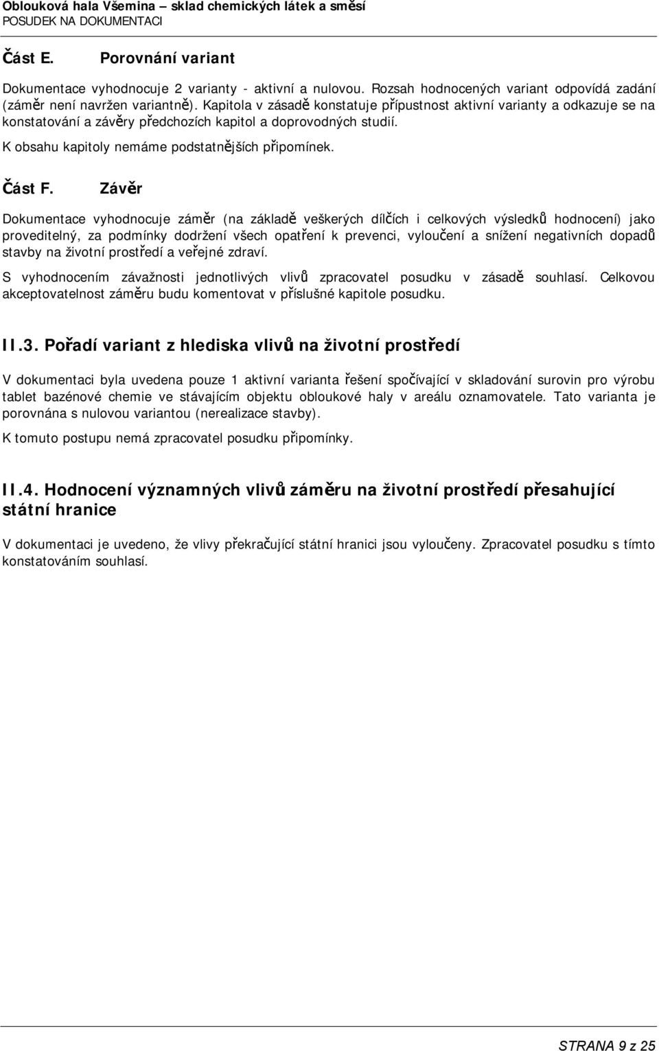 Závěr Dokumentace vyhodnocuje záměr (na základě veškerých dílčích i celkových výsledků hodnocení) jako proveditelný, za podmínky dodržení všech opatření k prevenci, vyloučení a snížení negativních