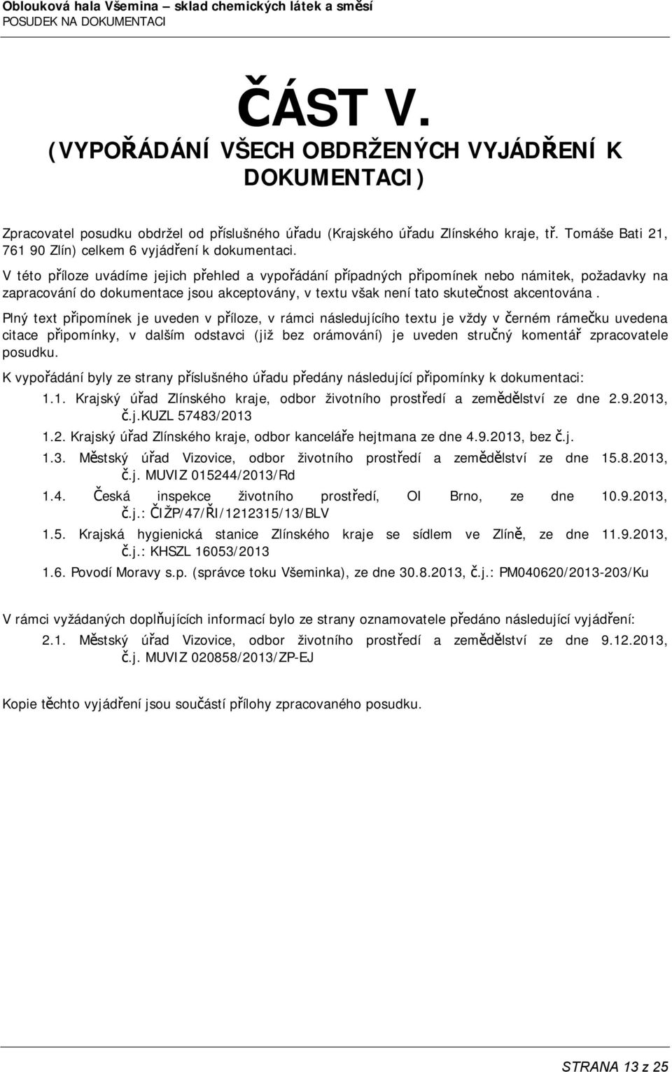 V této příloze uvádíme jejich přehled a vypořádání případných připomínek nebo námitek, požadavky na zapracování do dokumentace jsou akceptovány, v textu však není tato skutečnost akcentována.