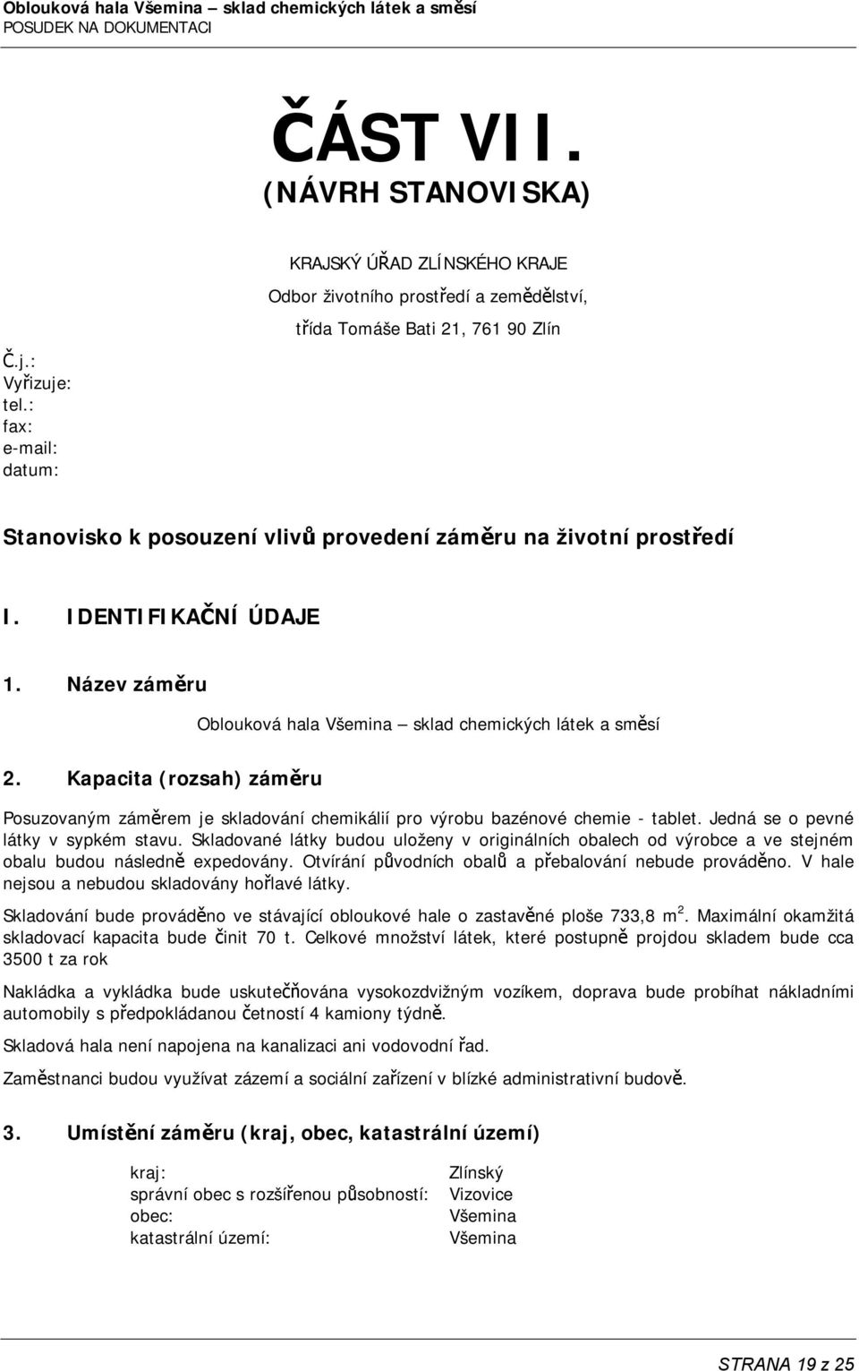 IDENTIFIKAČNÍ ÚDAJE 1. Název záměru Oblouková hala Všemina sklad chemických látek a směsí 2. Kapacita (rozsah) záměru Posuzovaným záměrem je skladování chemikálií pro výrobu bazénové chemie - tablet.