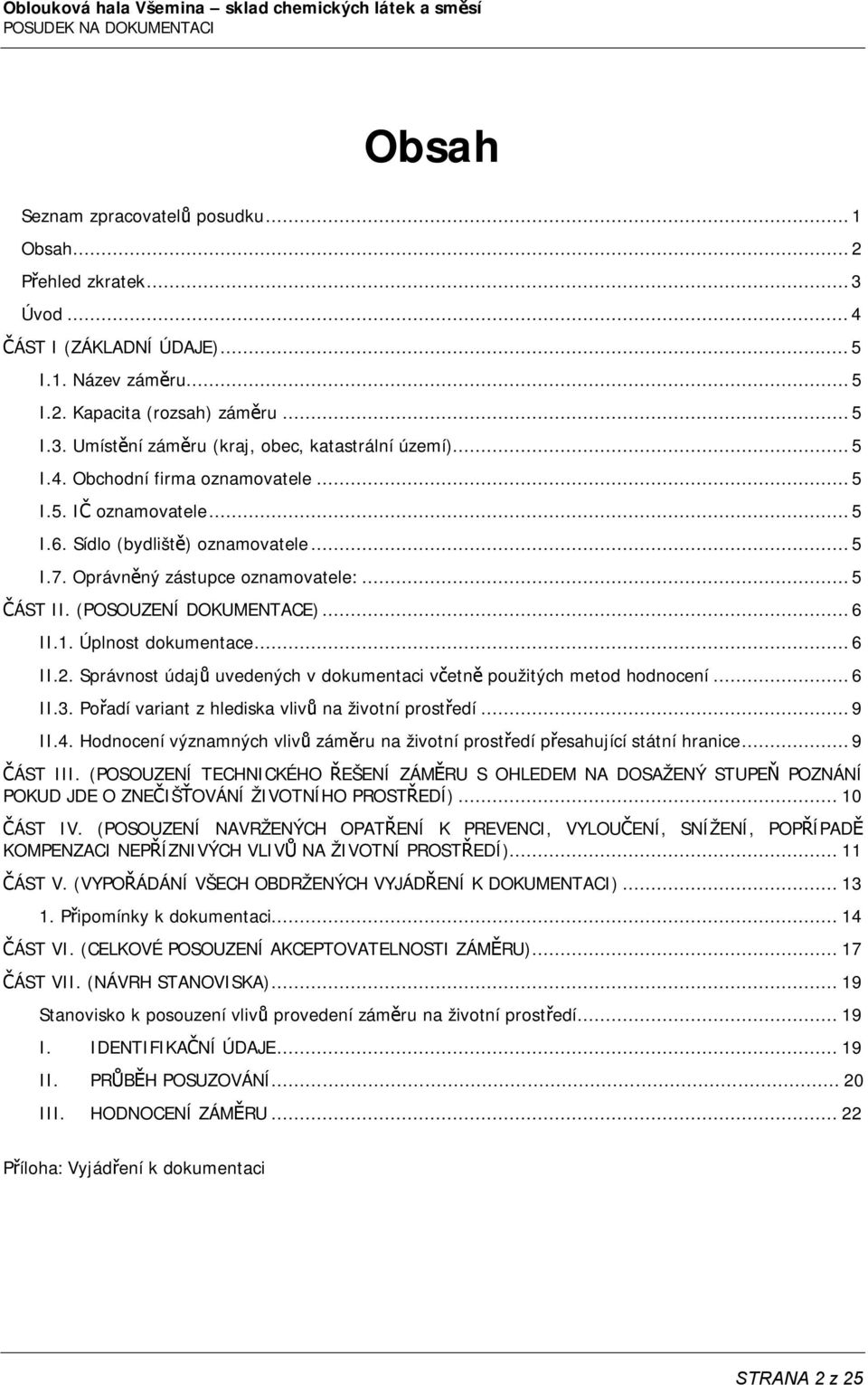 Úplnost dokumentace...6 II.2. Správnost údajů uvedených v dokumentaci včetně použitých metod hodnocení...6 II.3. Pořadí variant z hlediska vlivů na životní prostředí...9 II.4.