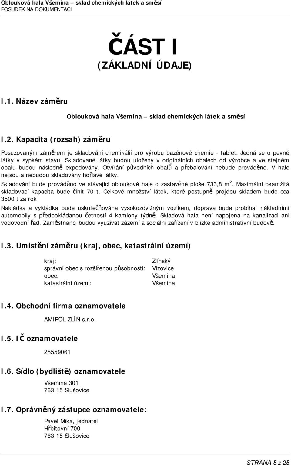 Skladované látky budou uloženy v originálních obalech od výrobce a ve stejném obalu budou následně expedovány. Otvírání původních obalů a přebalování nebude prováděno.