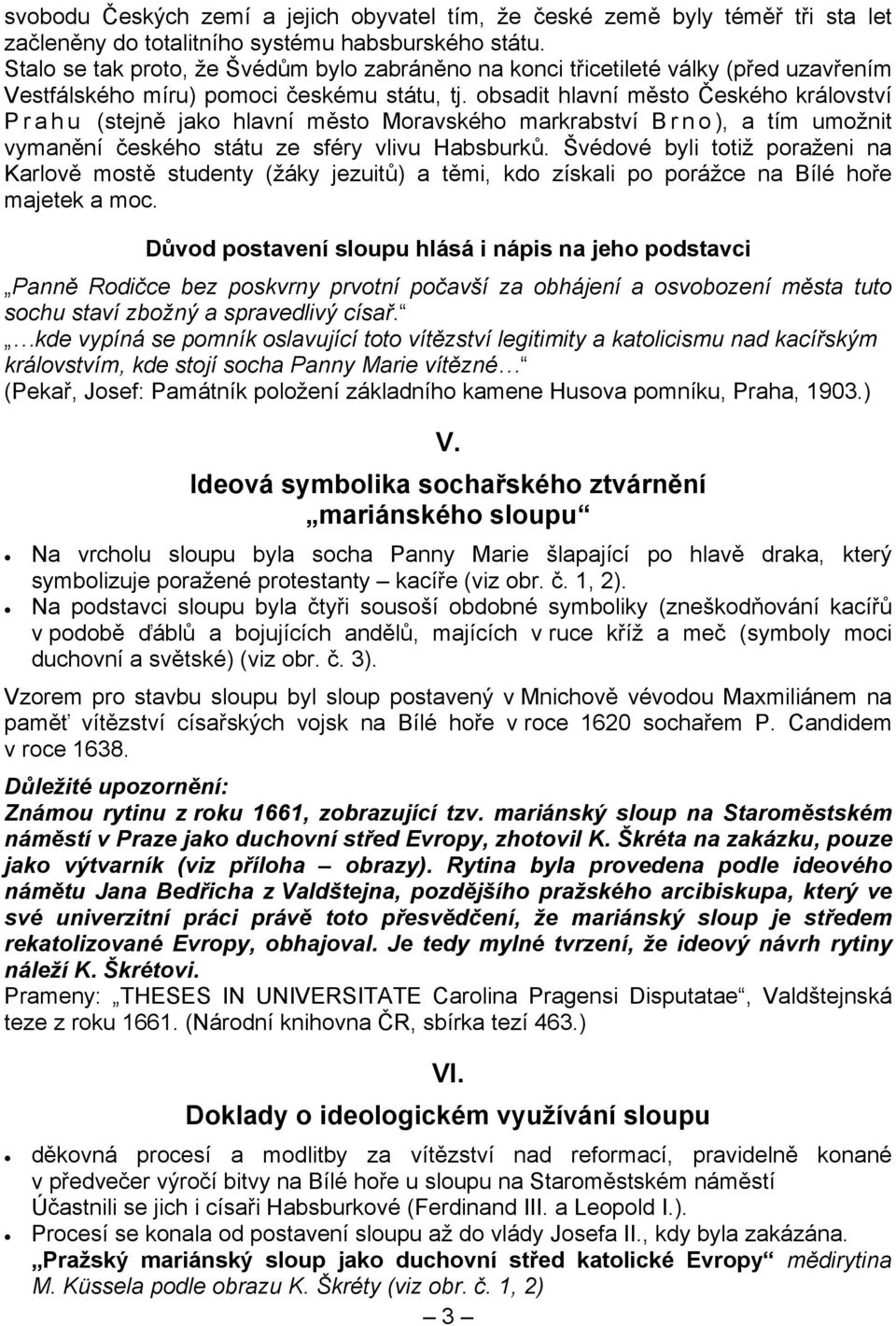 obsadit hlavní město Českého království Prahu (stejně jako hlavní město Moravského markrabství B r n o ), a tím umožnit vymanění českého státu ze sféry vlivu Habsburků.