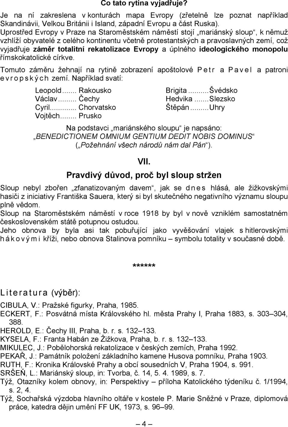 rekatolizace Evropy a úplného ideologického monopolu římskokatolické církve. Tomuto záměru žehnají na rytině zobrazení apoštolové P e t r a P a v e l a patroni e v r o p s k ý c h zemí.