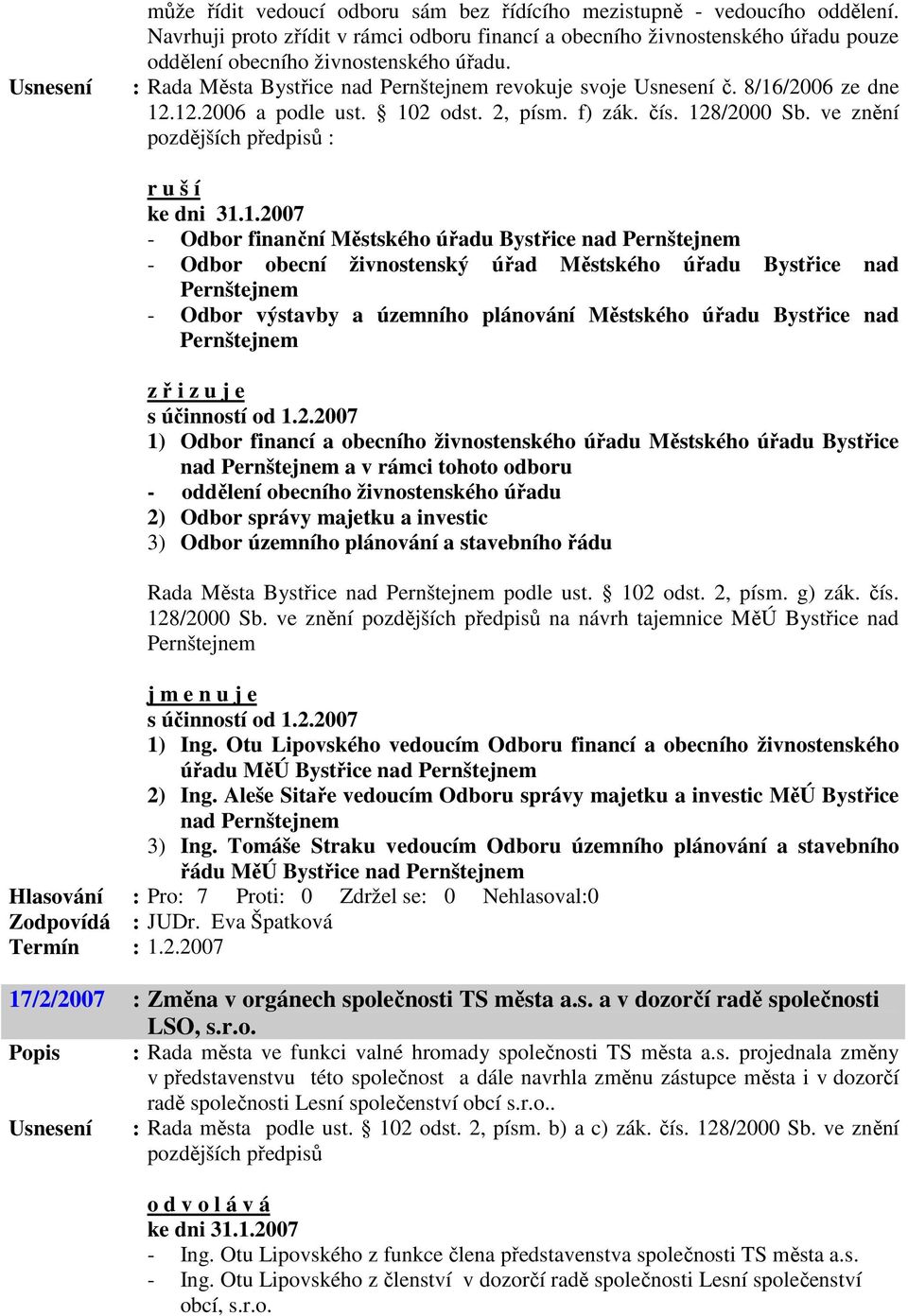 8/16/2006 ze dne 12.12.2006 a podle ust. 102 odst. 2, písm. f) zák. čís. 128/2000 Sb. ve znění pozdějších předpisů : r u š í ke dni 31.1.2007 - Odbor finanční Městského úřadu Bystřice nad Pernštejnem