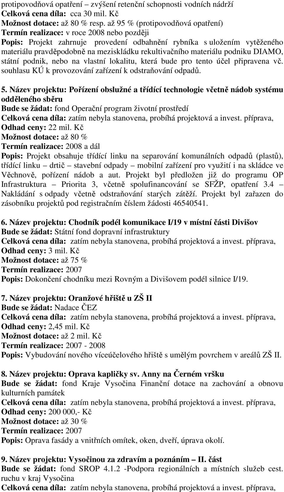 rekultivačního materiálu podniku DIAMO, státní podnik, nebo na vlastní lokalitu, která bude pro tento účel připravena vč. souhlasu KÚ k provozování zařízení k odstraňování odpadů. 5.