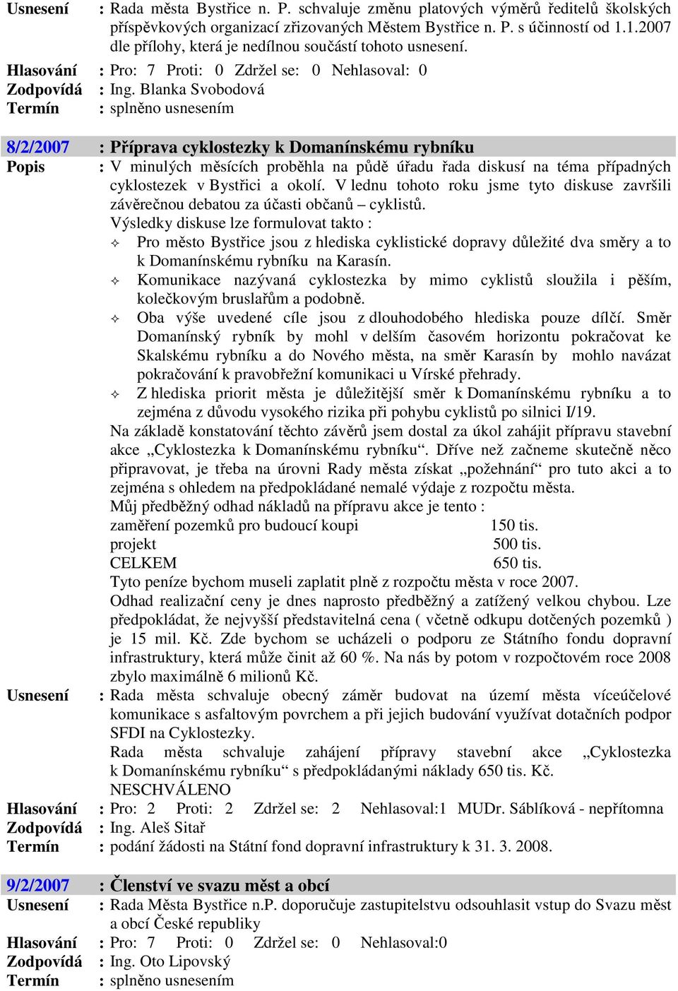 Blanka Svobodová 8/2/2007 : Příprava cyklostezky k Domanínskému rybníku Popis : V minulých měsících proběhla na půdě úřadu řada diskusí na téma případných cyklostezek v Bystřici a okolí.