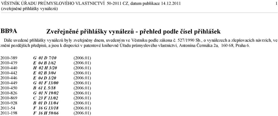 , o vynálezech a zlepšovacích návrzích, ve znění pozdějších předpisů, a jsou k dispozici v patentové knihovně Úřadu průmyslového vlastnictví, Antonína Čermáka