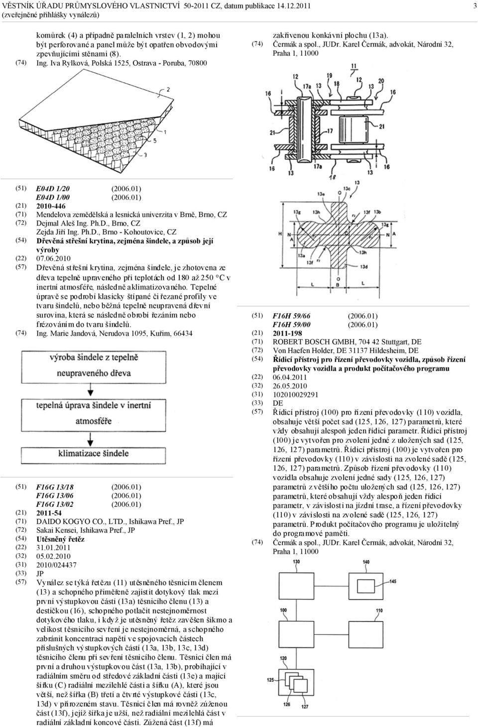 Karel Čermák, advokát, Národní 32, Praha 1, 11000 (71) (57) (71) (57) E04D 1/20 E04D 1/00 2010-446 Mendelova zemědělská a lesnická univerzita v Brně, Brno, CZ Dejmal Aleš Ing. Ph.D., Brno, CZ Zejda Jiří Ing.