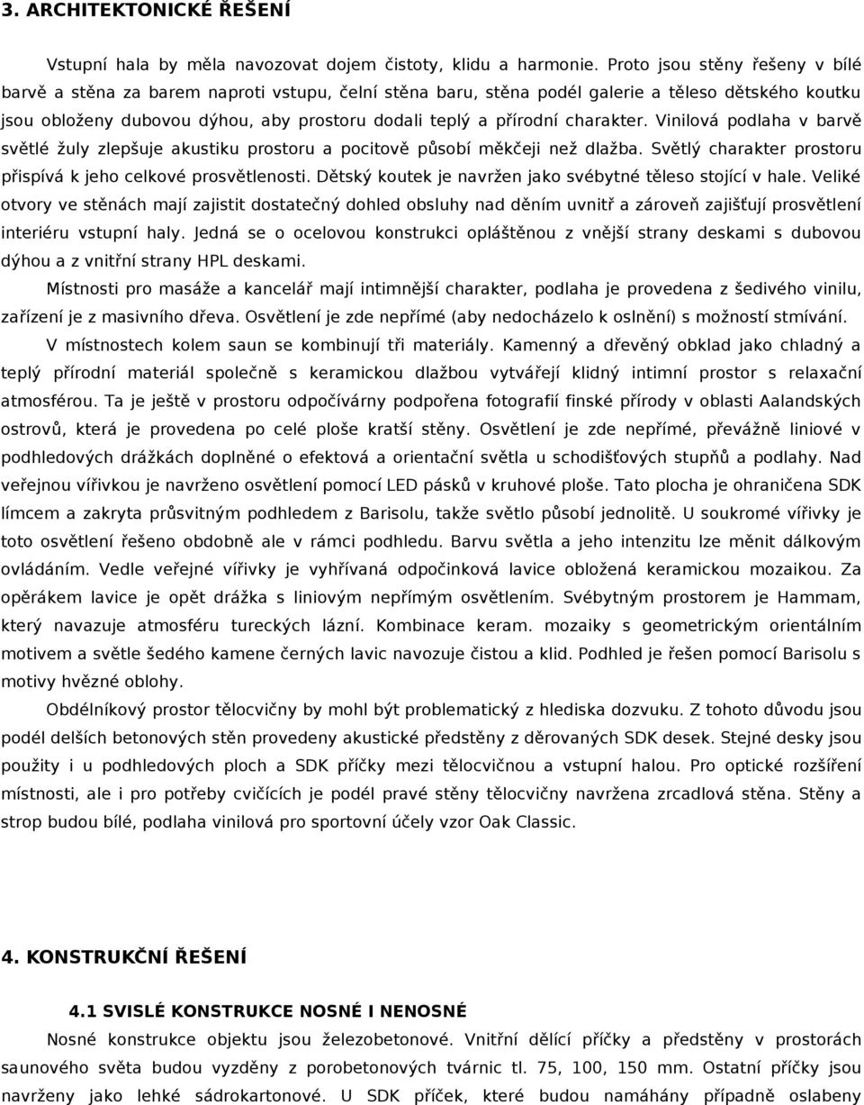 charakter. Vinilová podlaha v barvě světlé žuly zlepšuje akustiku prostoru a pocitově působí měkčeji než dlažba. Světlý charakter prostoru přispívá k jeho celkové prosvětlenosti.