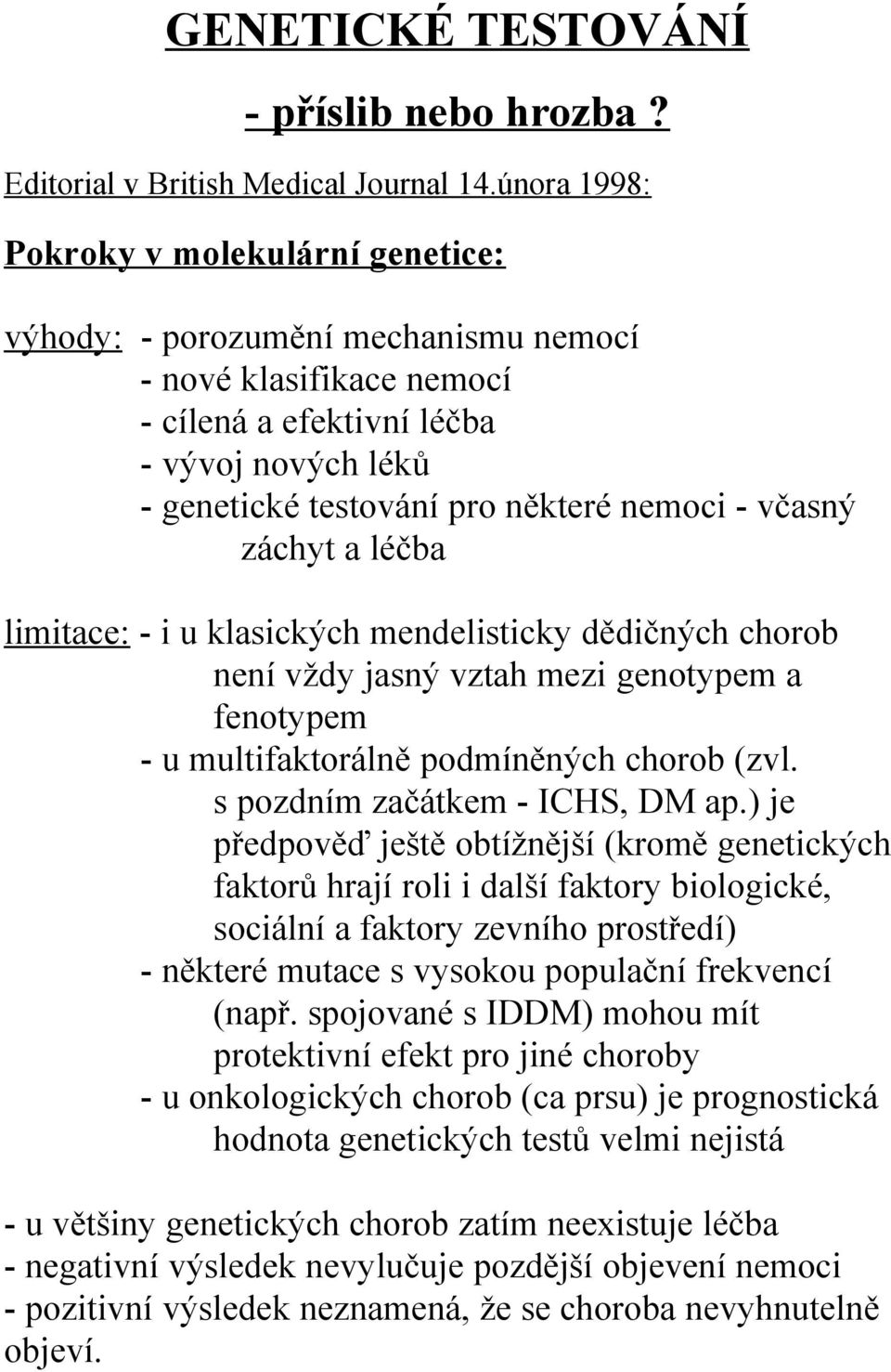 včasný záchyt a léčba limitace: - i u klasických mendelisticky dědičných chorob není vždy jasný vztah mezi genotypem a fenotypem - u multifaktorálně podmíněných chorob (zvl.