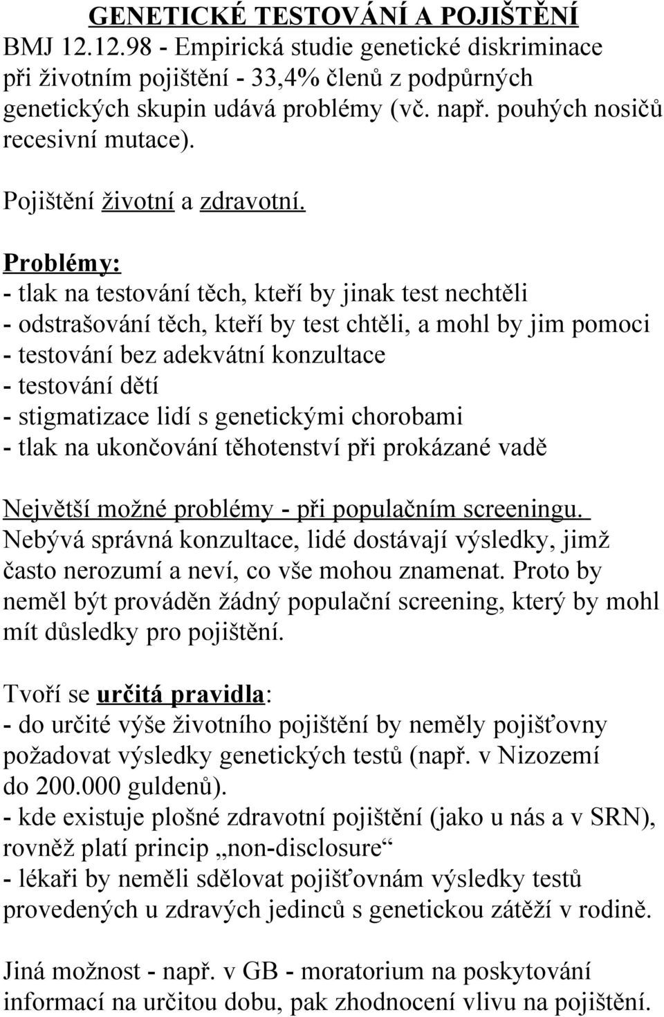 Problémy: - tlak na testování těch, kteří by jinak test nechtěli - odstrašování těch, kteří by test chtěli, a mohl by jim pomoci - testování bez adekvátní konzultace - testování dětí - stigmatizace