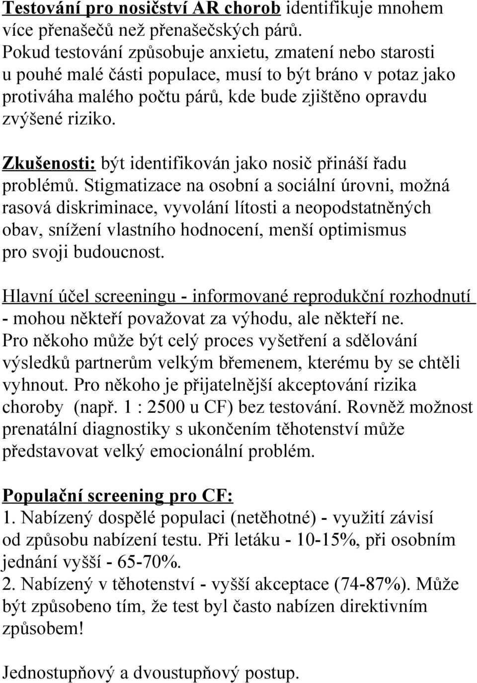 Zkušenosti: být identifikován jako nosič přináší řadu problémů.