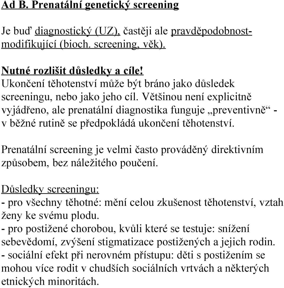 Většinou není explicitně vyjádřeno, ale prenatální diagnostika funguje preventivně - v běžné rutině se předpokládá ukončení těhotenství.