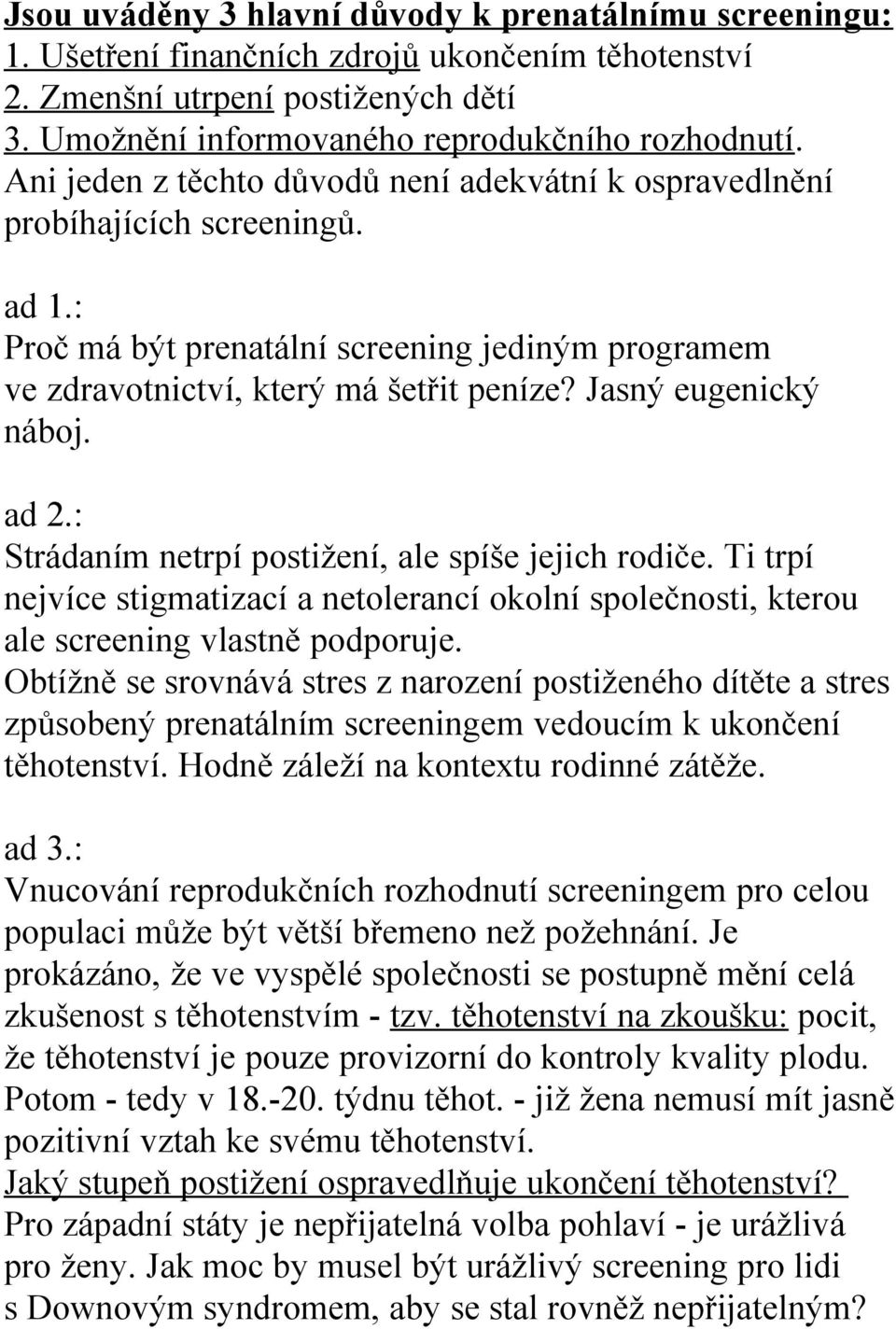 Jasný eugenický náboj. ad 2.: Strádaním netrpí postižení, ale spíše jejich rodiče. Ti trpí nejvíce stigmatizací a netolerancí okolní společnosti, kterou ale screening vlastně podporuje.