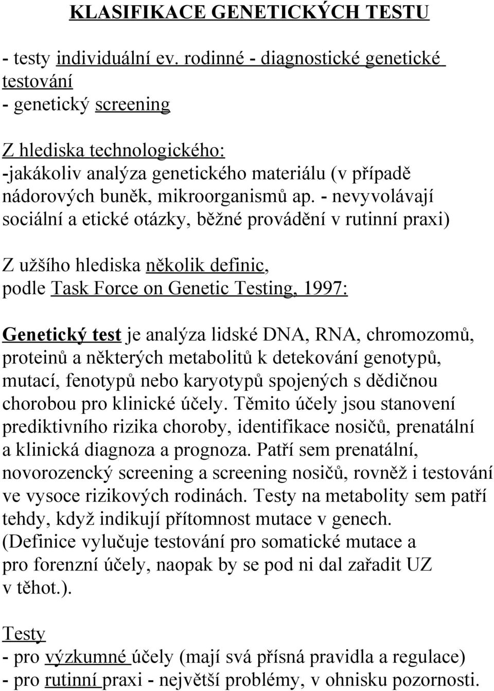 - nevyvolávají sociální a etické otázky, běžné provádění v rutinní praxi) Z užšího hlediska několik definic, podle Task Force on Genetic Testing, 1997: Genetický test je analýza lidské DNA, RNA,