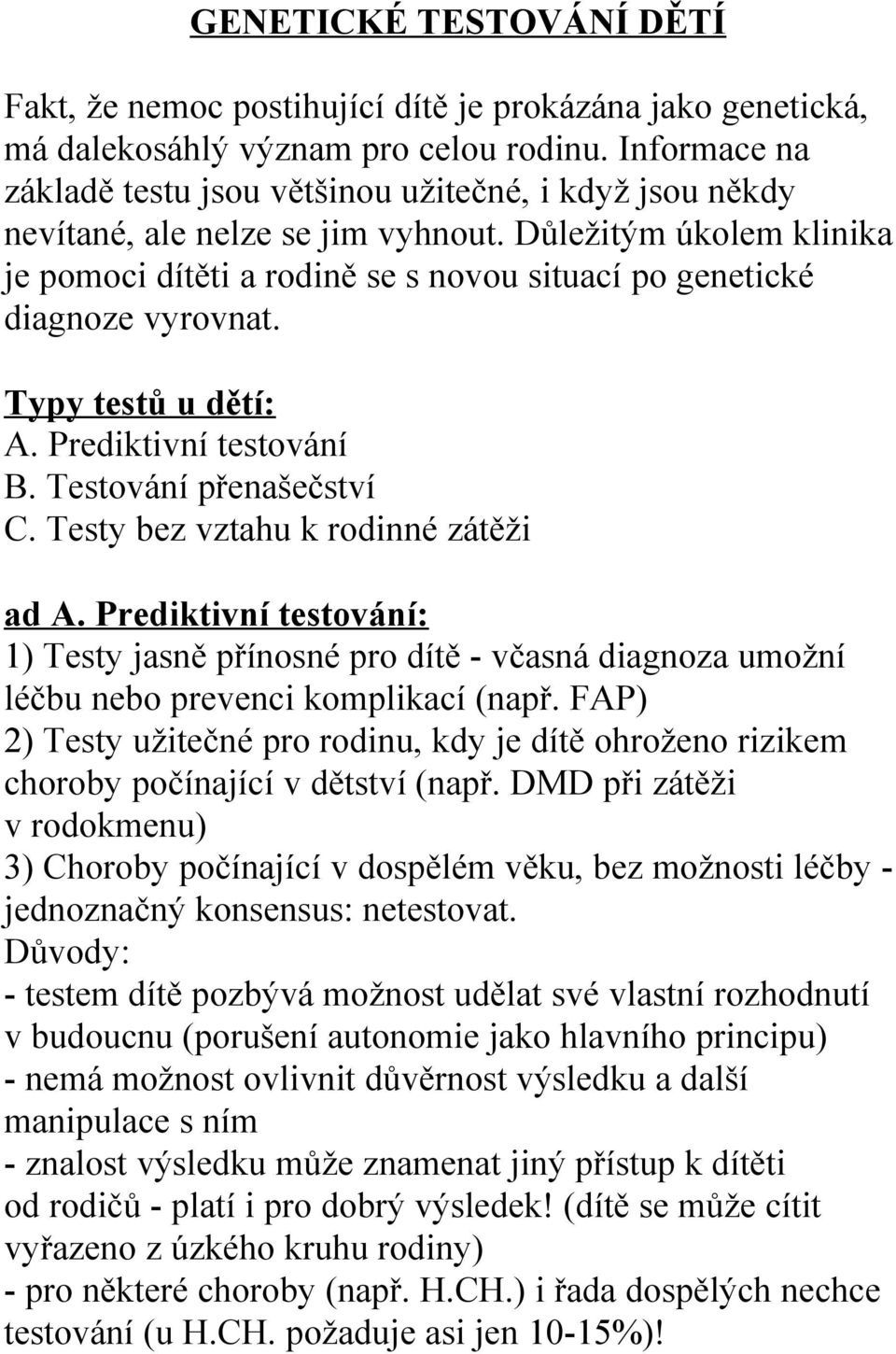 Důležitým úkolem klinika je pomoci dítěti a rodině se s novou situací po genetické diagnoze vyrovnat. Typy testů u dětí: A. Prediktivní testování B. Testování přenašečství C.