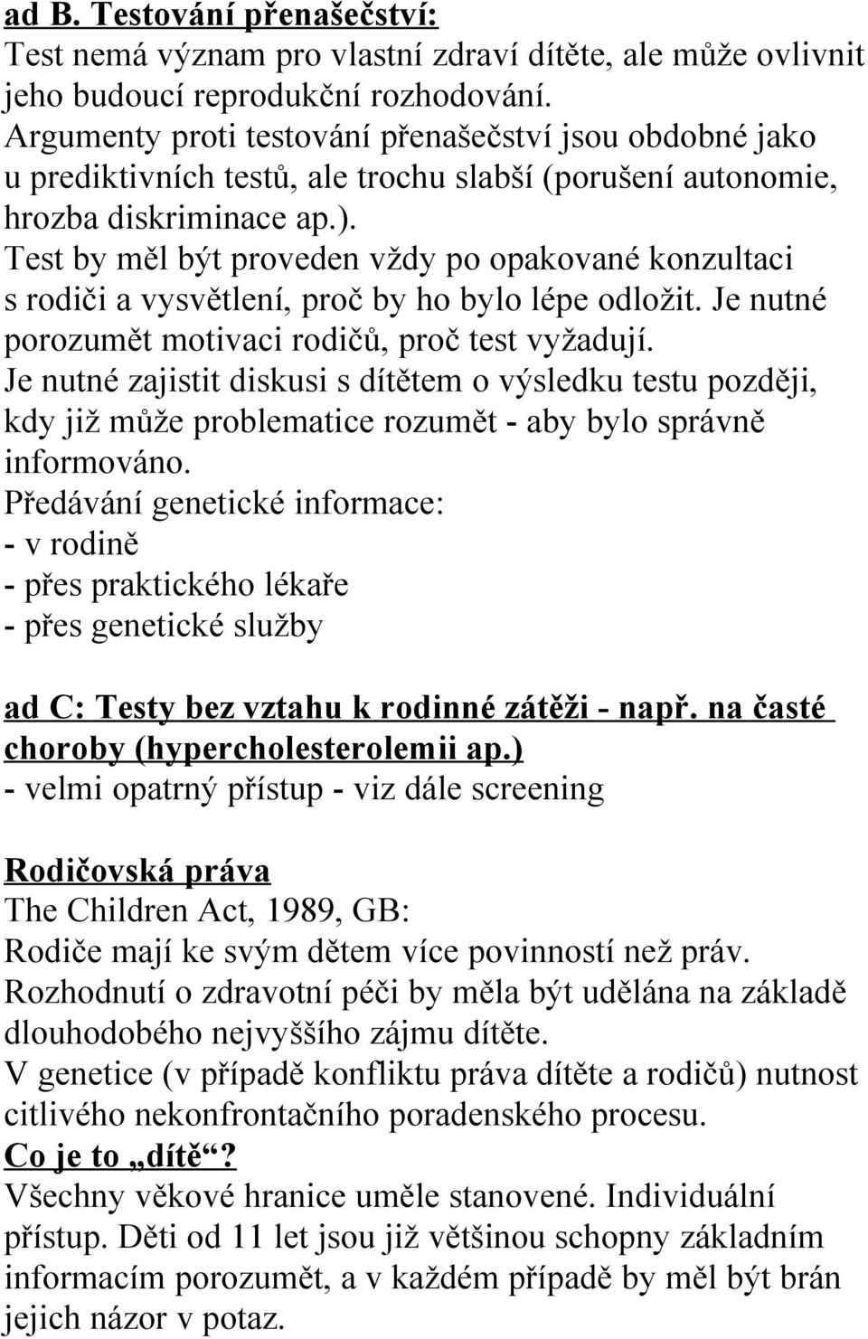 Test by měl být proveden vždy po opakované konzultaci s rodiči a vysvětlení, proč by ho bylo lépe odložit. Je nutné porozumět motivaci rodičů, proč test vyžadují.