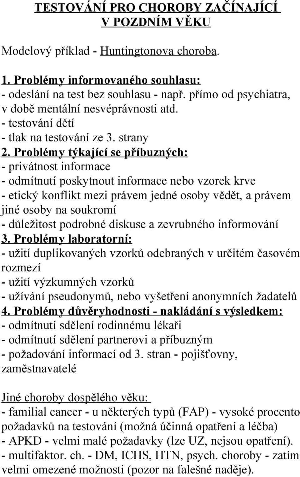 Problémy týkající se příbuzných: - privátnost informace - odmítnutí poskytnout informace nebo vzorek krve - etický konflikt mezi právem jedné osoby vědět, a právem jiné osoby na soukromí - důležitost