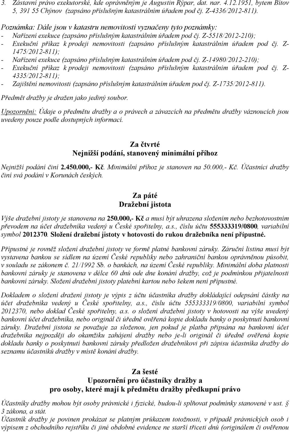 Z-5518/2012-210); - Exekuční příkaz k prodeji nemovitosti (zapsáno příslušným katastrálním úřadem pod čj. Z- 1475/2012-811); - Nařízení exekuce (zapsáno příslušným katastrálním úřadem pod čj.