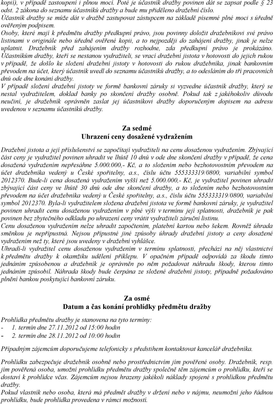 Osoby, které mají k předmětu dražby předkupní právo, jsou povinny doložit dražebníkovi své právo listinami v originále nebo úředně ověřené kopii, a to nejpozději do zahájení dražby, jinak je nelze