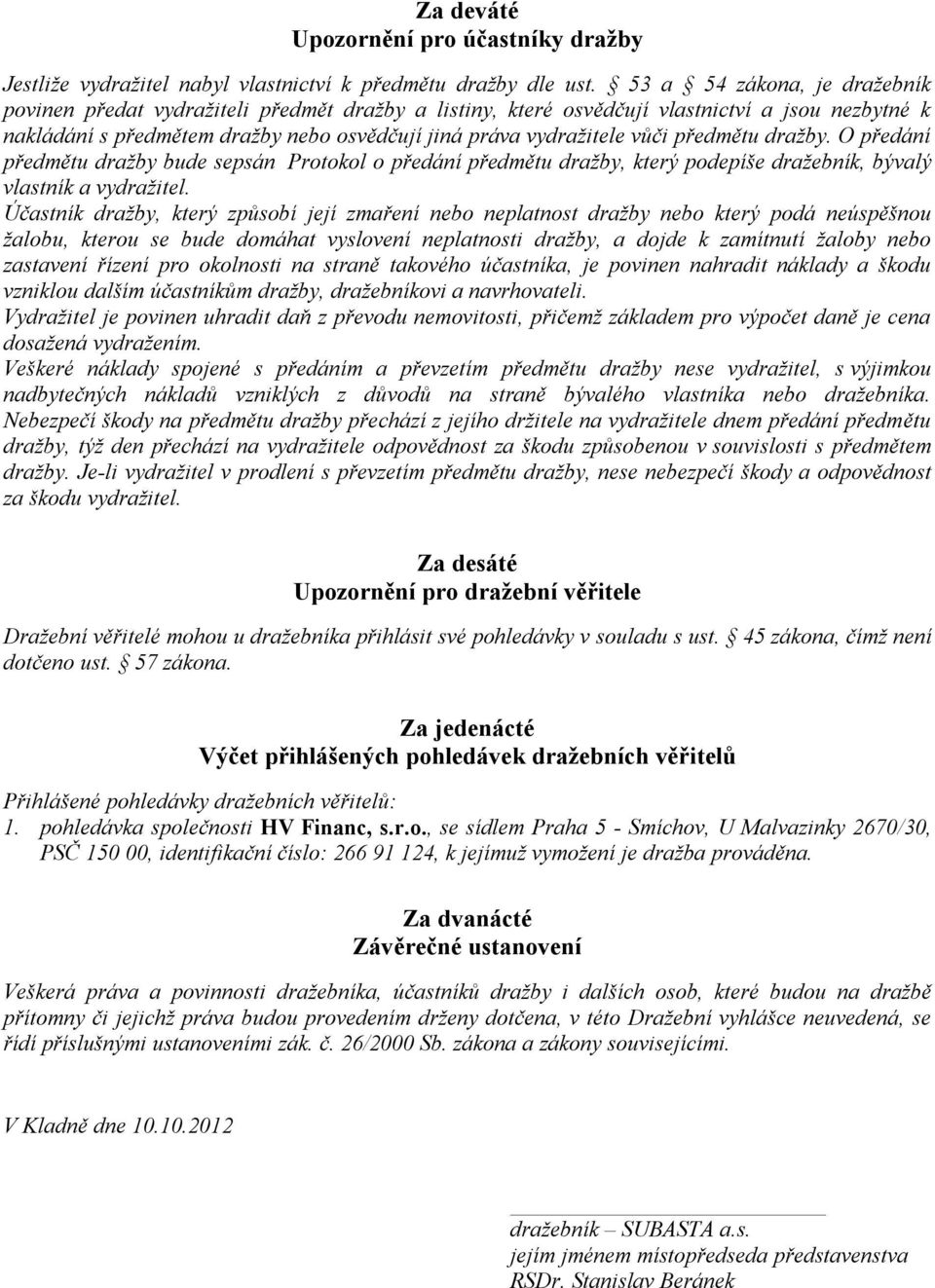 předmětu dražby. O předání předmětu dražby bude sepsán Protokol o předání předmětu dražby, který podepíše dražebník, bývalý vlastník a vydražitel.