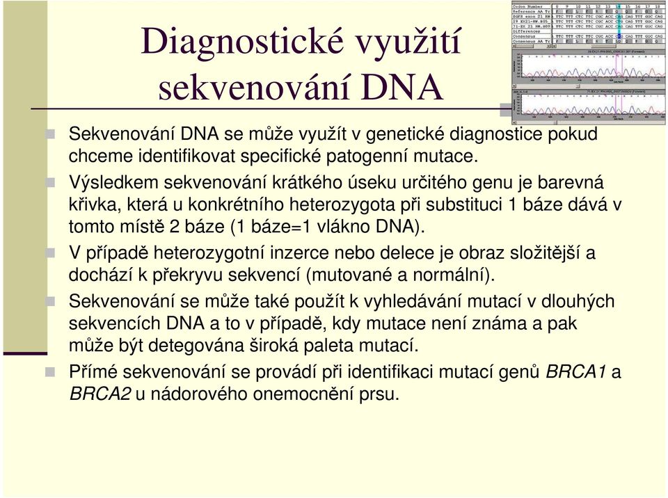 V případě heterozygotní inzerce nebo delece je obraz složitější a dochází k překryvu sekvencí (mutované a normální).