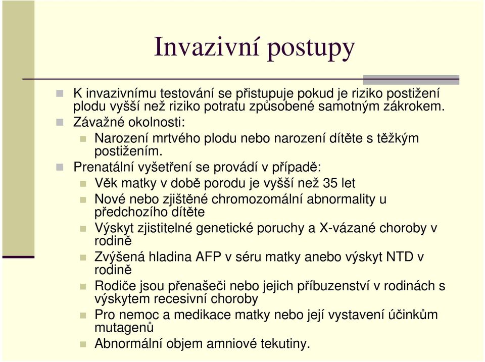 Prenatální vyšetření se provádí v případě: Věk matky v době porodu je vyšší než 35 let Nové nebo zjištěné chromozomální abnormality u předchozího dítěte Výskyt zjistitelné