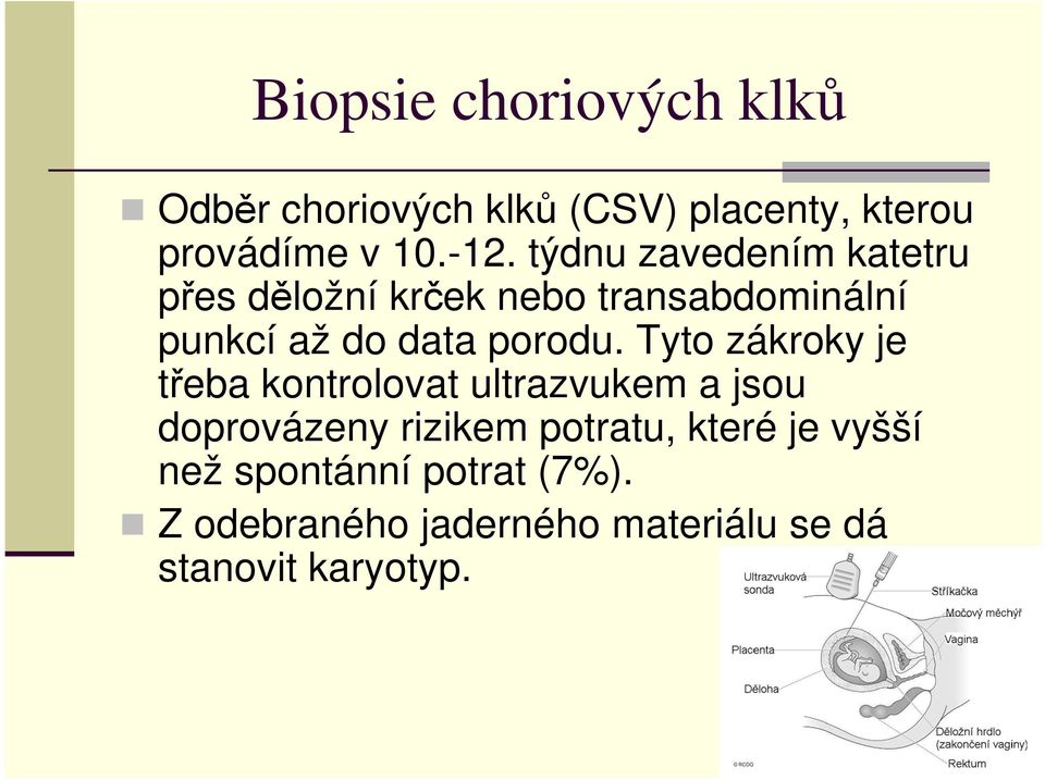 Tyto zákroky je třeba kontrolovat ultrazvukem a jsou doprovázeny rizikem potratu, které je