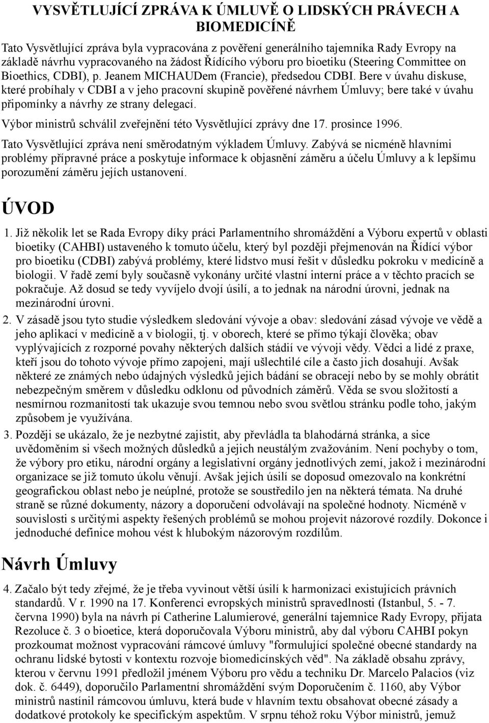 Bere v úvahu diskuse, které probíhaly v CDBI a v jeho pracovní skupině pověřené návrhem Úmluvy; bere také v úvahu připomínky a návrhy ze strany delegací.