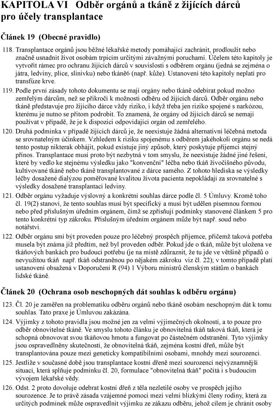 Účelem této kapitoly je vytvořit rámec pro ochranu žijících dárců v souvislosti s odběrem orgánu (jedná se zejména o játra, ledviny, plíce, slinivku) nebo tkáně6 (např. kůže).