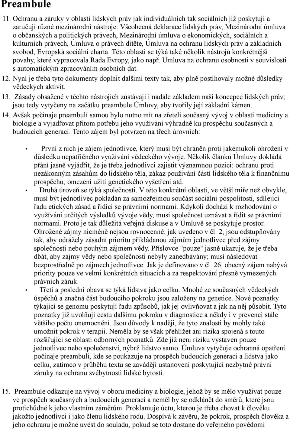 politických právech, Mezinárodní úmluva o ekonomických, sociálních a kulturních právech, Úmluva o právech dítěte, Úmluva na ochranu lidských práv a základních svobod, Evropská sociální charta.