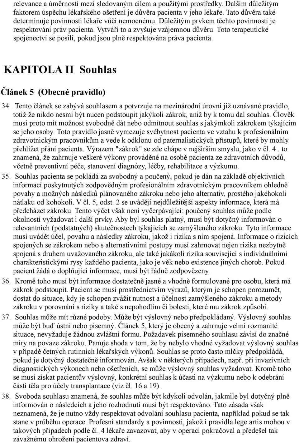 Toto terapeutické spojenectví se posílí, pokud jsou plně respektována práva pacienta. KAPITOLA II Souhlas Článek 5 (Obecné pravidlo) 34.